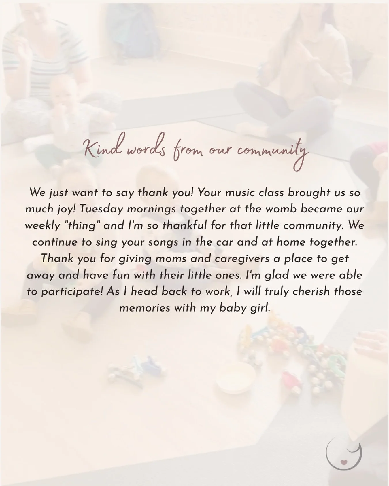 &ldquo;Tuesday mornings together at the womb became our weekly &lsquo;thing&rsquo; and I&rsquo;m so thankful for that little community. We continue to sing your songs in the car and at home together. As I head back to work, I will truly cherish those