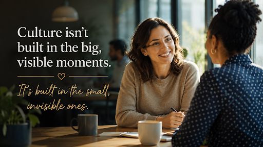 Culture Is Built in the Small, Invisible Moments—and Every One of Us Helps Create It