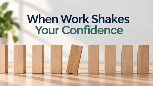 When Work Shakes Your Confidence: How to Rebuild It