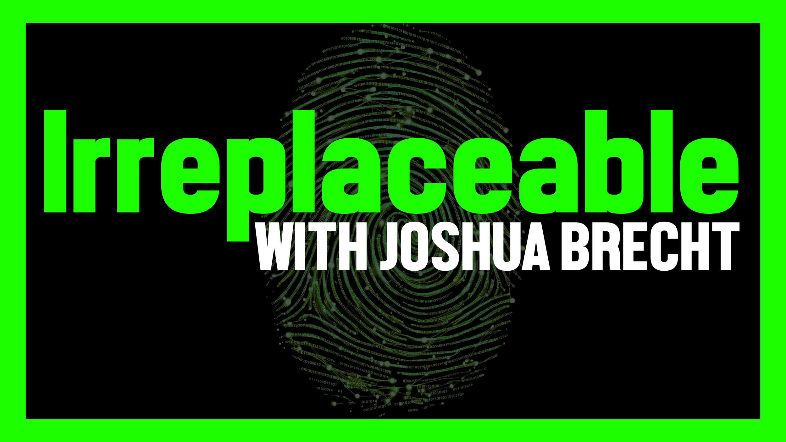 Irreplaceable with Joshua Brecht