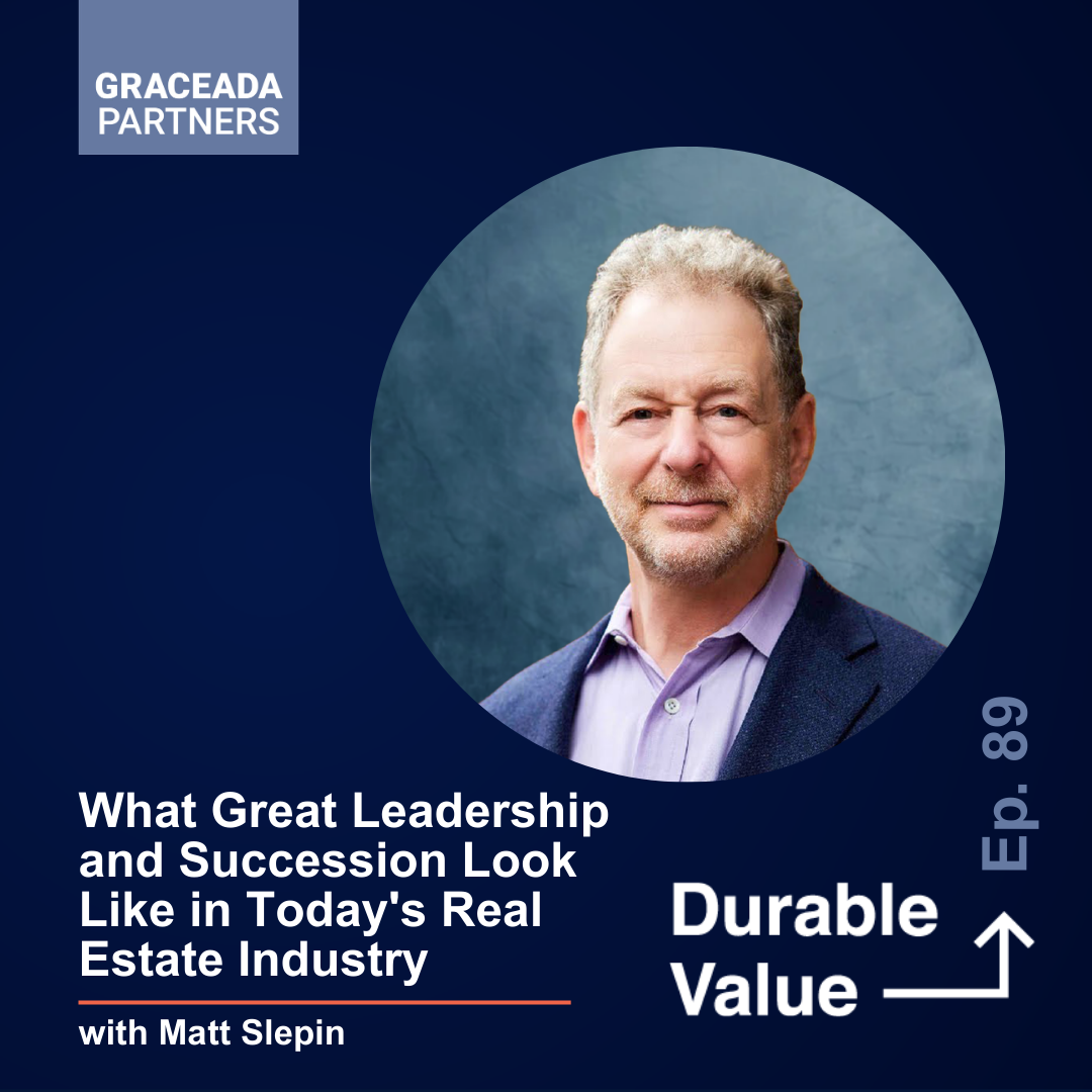 What Great Leadership and Succession Look Like in Today’s Real Estate Industry with Matt Slepin | Durable Value Ep. 89