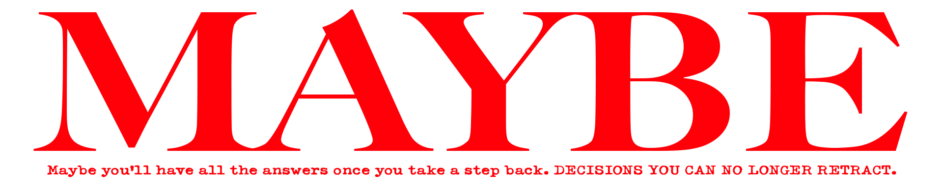 Text that says "MAYBE" in large red letters with a caption that reads "Maybe you'll have all the answers once you take a step back. DECISIONS YOU CAN NO LONGER RETRACT" in smaller red letters.