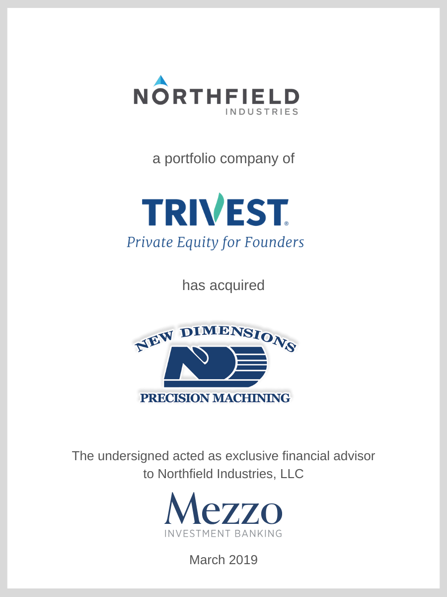 Northfield Industries, a portfolio company of Trivest acquired New Dimensions Precision Machining; Mezzo served as advisor to Northfield Industries