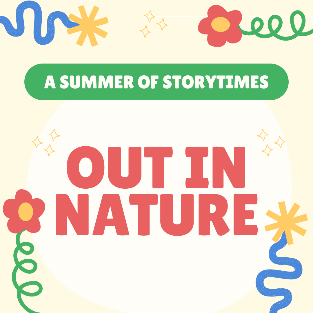 A colorful graphic with the text “A Summer of Storytimes - Out in Nature”