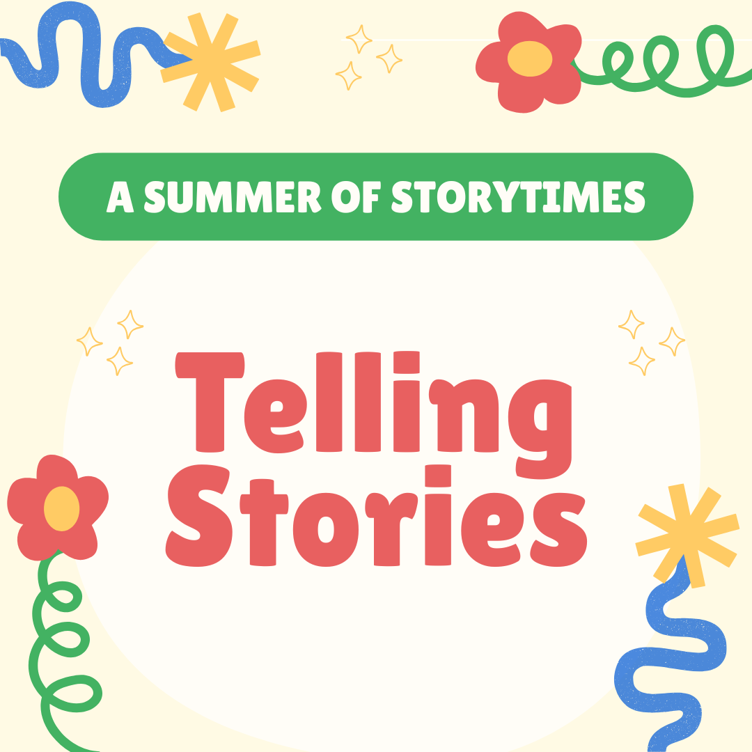 A colorful graphic with the text “A Summer of Storytimes - Telling Stories”