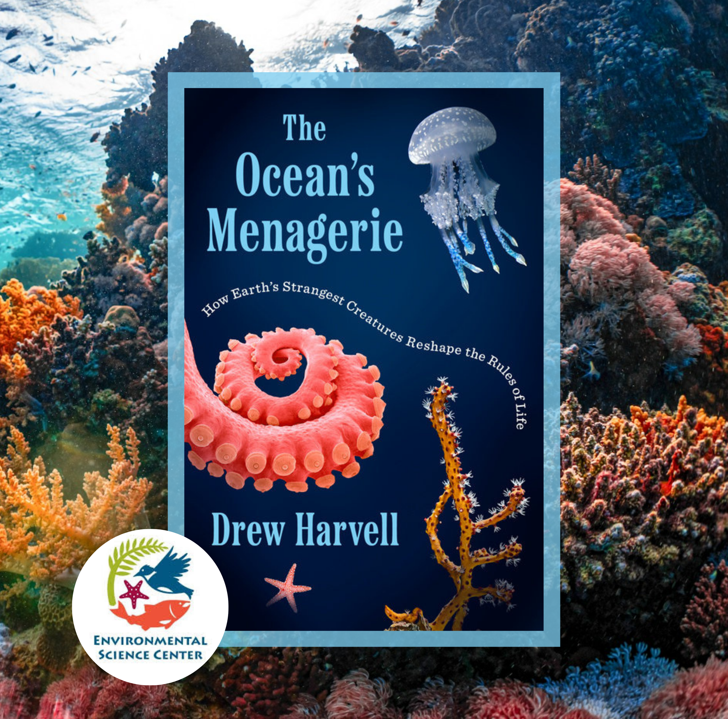 The cover of The Ocean’s Menagerie by Drew Harvell on a background of a photo of a colorful coral reef underwater. In the corner is the Environmental Science Center logo.