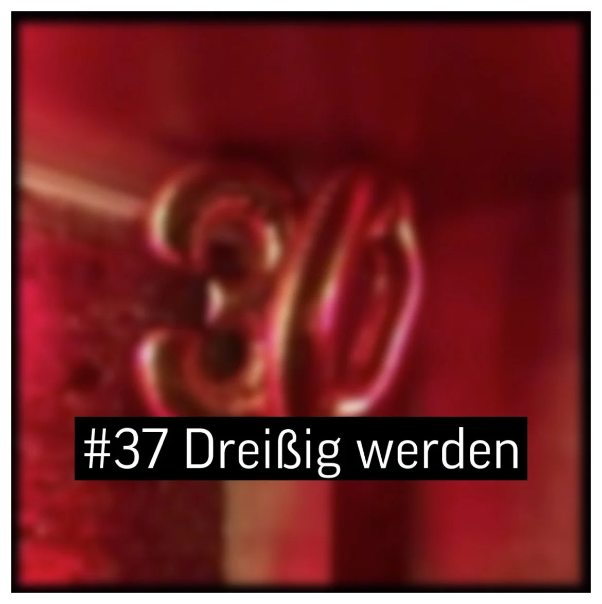 #37 Dreißig werden - ein angstbesetztes Alter