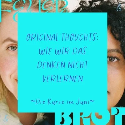 Original Thoughts: Wie wir das denken nicht verlernen - Die Kurze im Juni