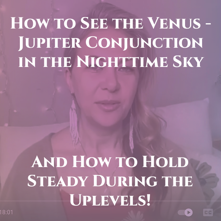 How to Stay Steady During the Uplevels AND Visual Astrology of the Venus-Jupiter Conjunction
