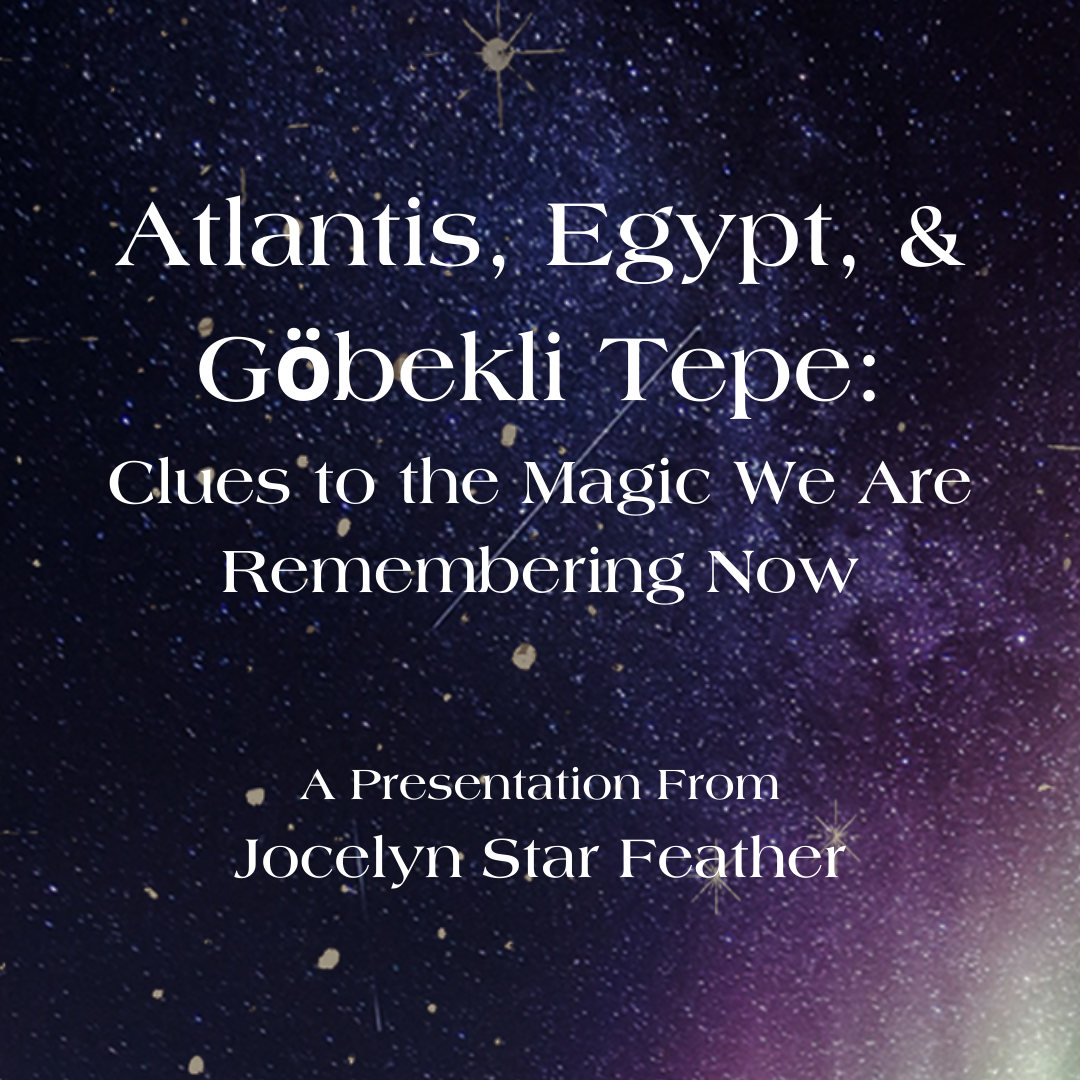 Atlantis, Egypt, &amp; Göbekli Tepe: Clues to the Magic We Are Remembering Now