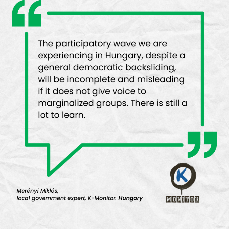  The participatory wave we are experiencing in Hungary, despite a general democratic backsliding, will be incomplete and misleading if it does not give voice to marginalized groups. There is still a lot to learn.   Merényi Miklós, local government ex