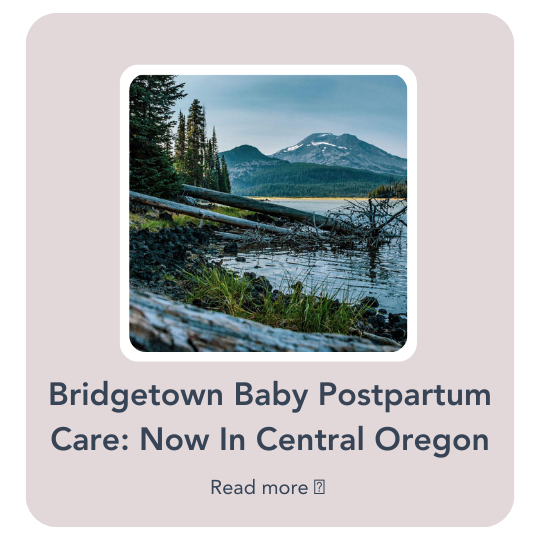 Bridgetown Baby Postpartum Doulas Now Serving Bend &amp; Central Oregon!