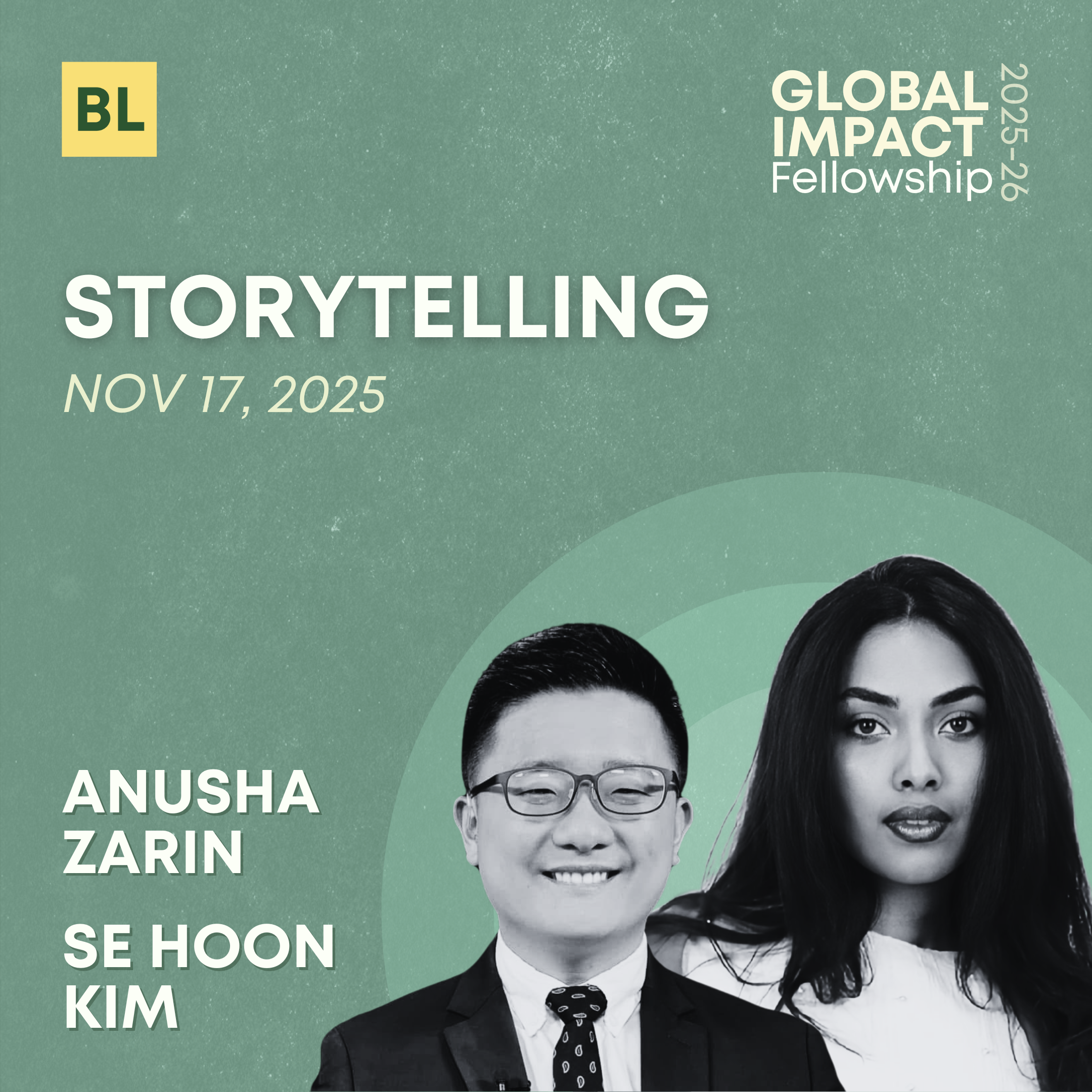 Event poster for the Global Impact Fellowship featuring the topic 'Storytelling' scheduled for November 17, 2025, with photos of speakers Anusha Zarin and Se Hoon Kim.