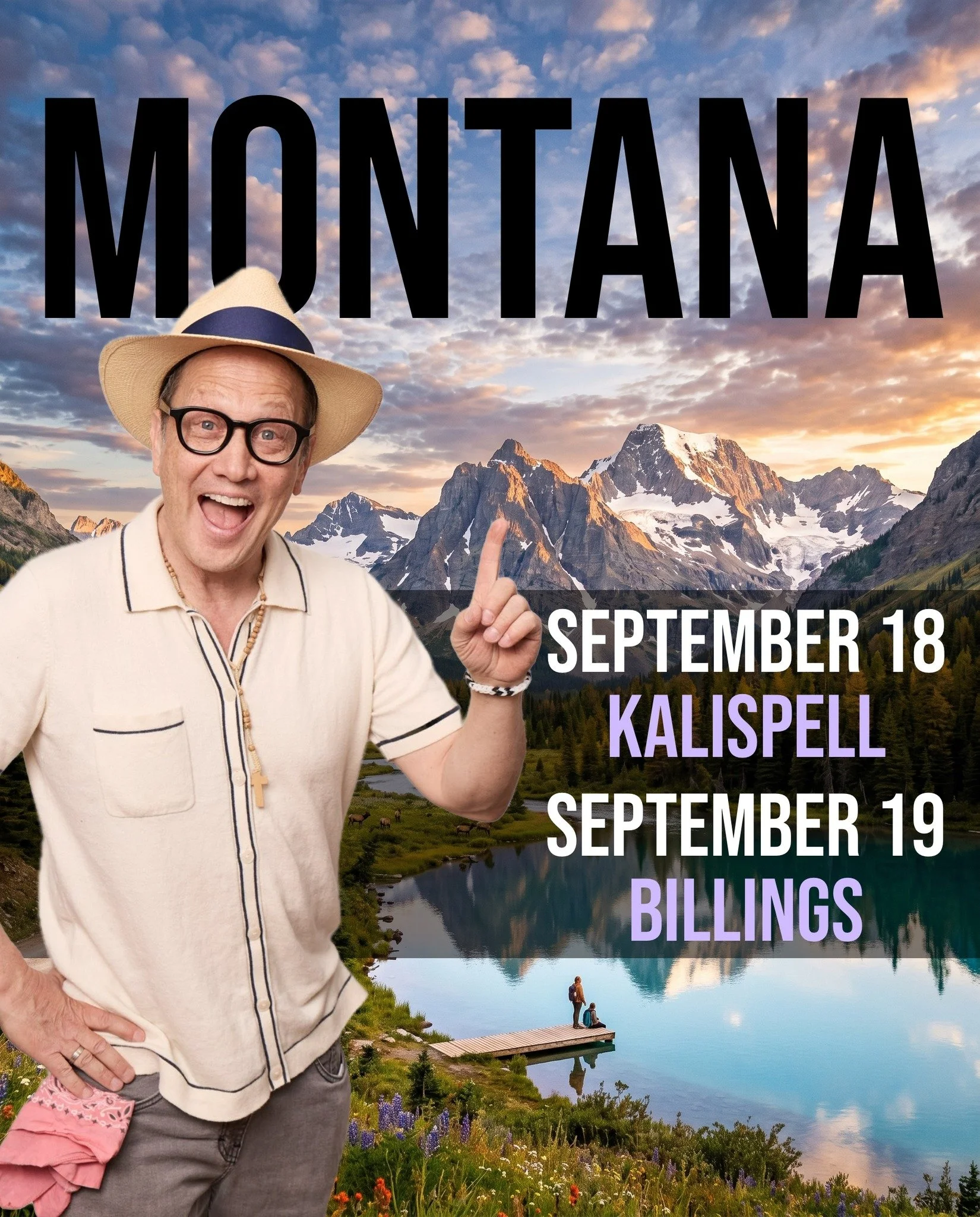 HEY MONTANA - SEE YOU IN SEPTEMBER!
Happy to announce I'll be hitting Montana for shows this September! Join me on Sept. 18 at the Wachholz Center in Kalispell and Sept. 19 at the Alberta Bair Theatre in Billings. Click below for tickets: 
KALISPELL 