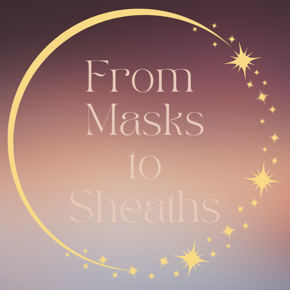 Souling #206 From Masks to Sheaths -A Shift in Understanding