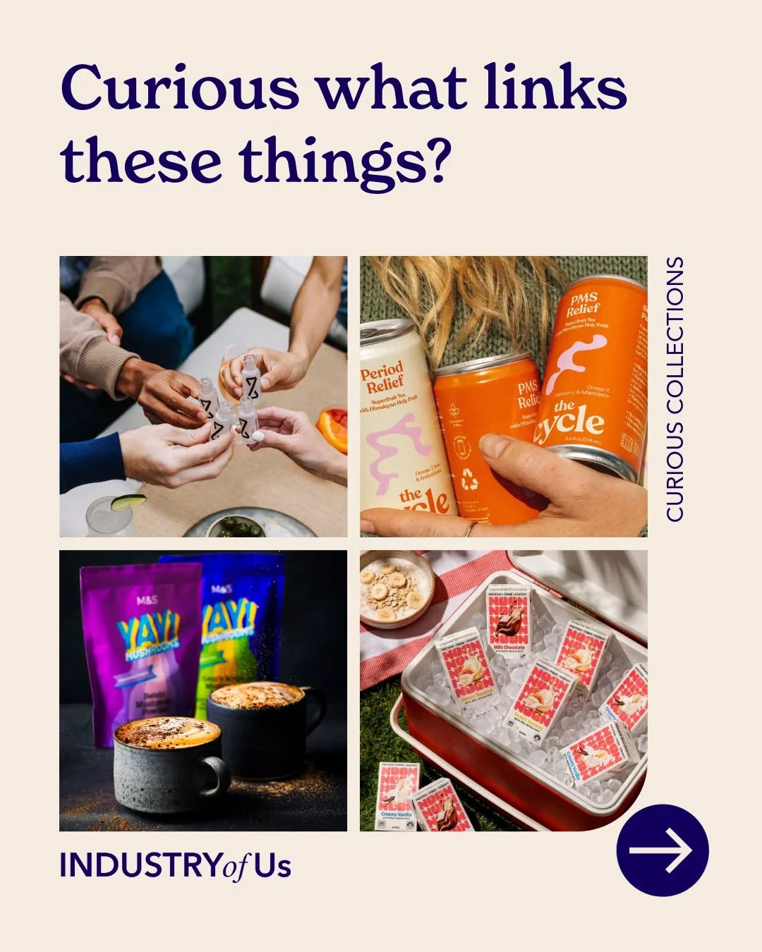 💡 Curious what links these things?

At INDUSTRY of Us, curiosity and making connections is what we love. This week, we&rsquo;re looking at Better for you beverages.

Beverages designed to support mind, body, and mood. Consumers are increasingly drin