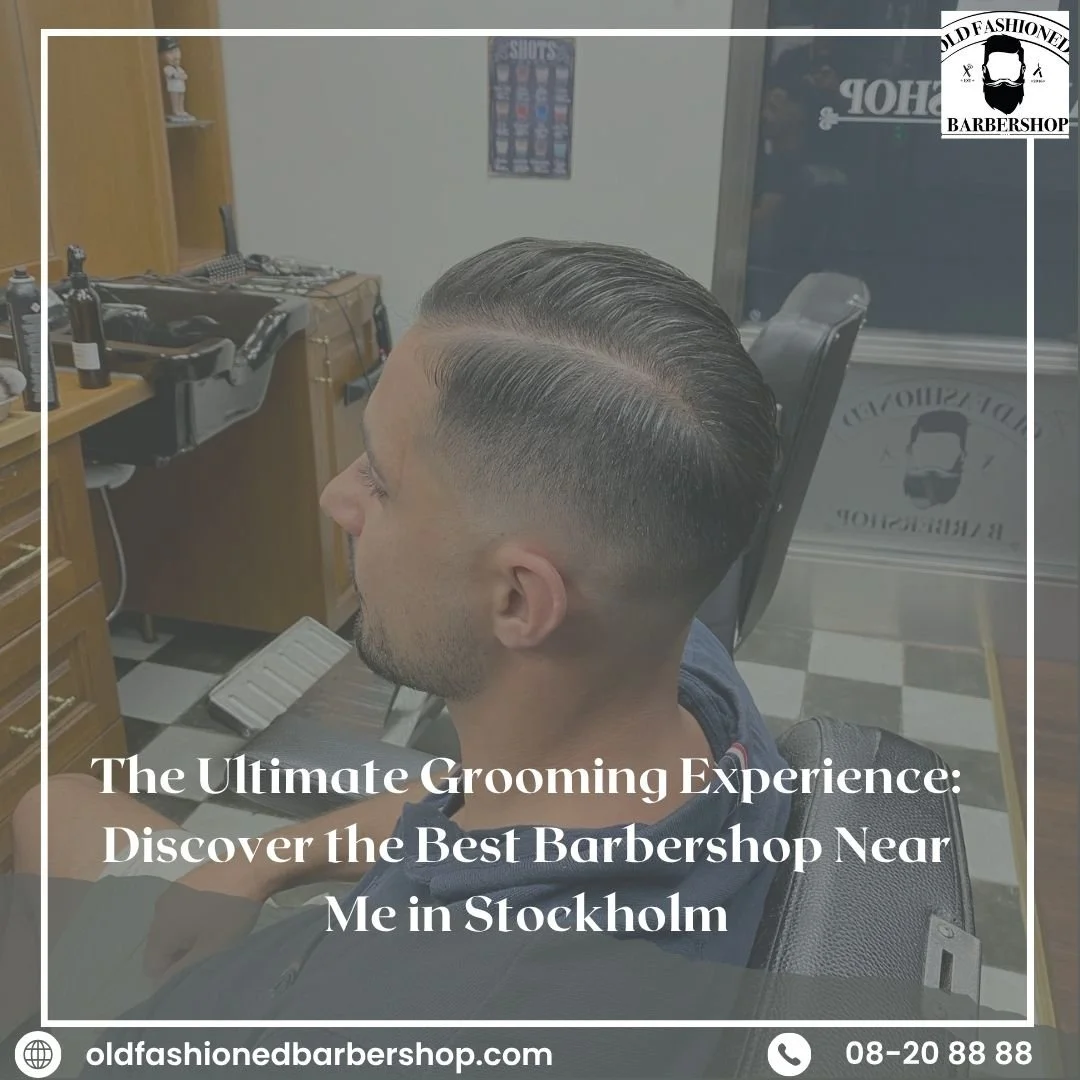 The Ultimate Grooming Experience: Discover the Best Barbershop Near Me in Stockholm