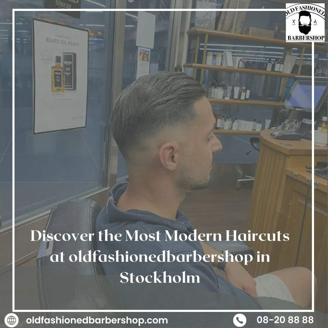 Discover the Most Modern Haircuts at oldfashionedbarbershop in Stockholm