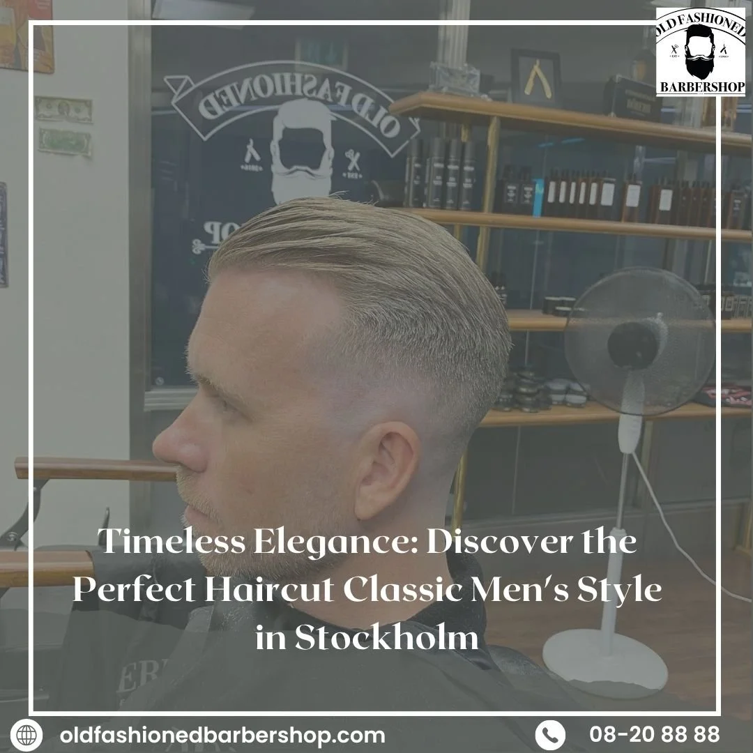 Timeless Elegance: Discover the Perfect Haircut Classic Men's Style in Stockholm