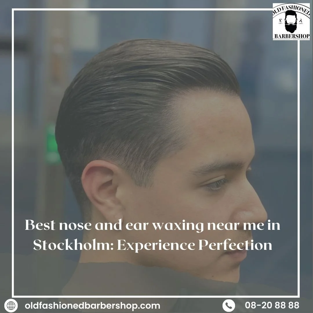Best nose and ear waxing near me in Stockholm: Experience Perfection