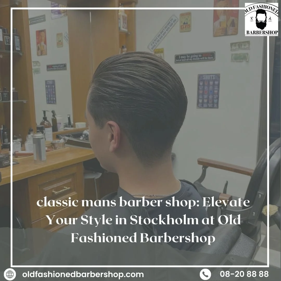 classic mans barber shop: Elevate Your Style in Stockholm at Old Fashioned Barbershop