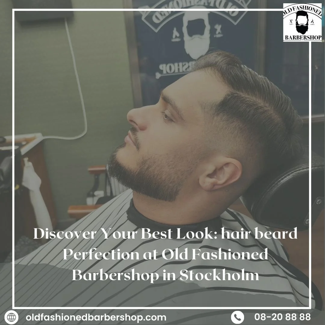 Discover Your Best Look: hair beard Perfection at Old Fashioned Barbershop in Stockholm