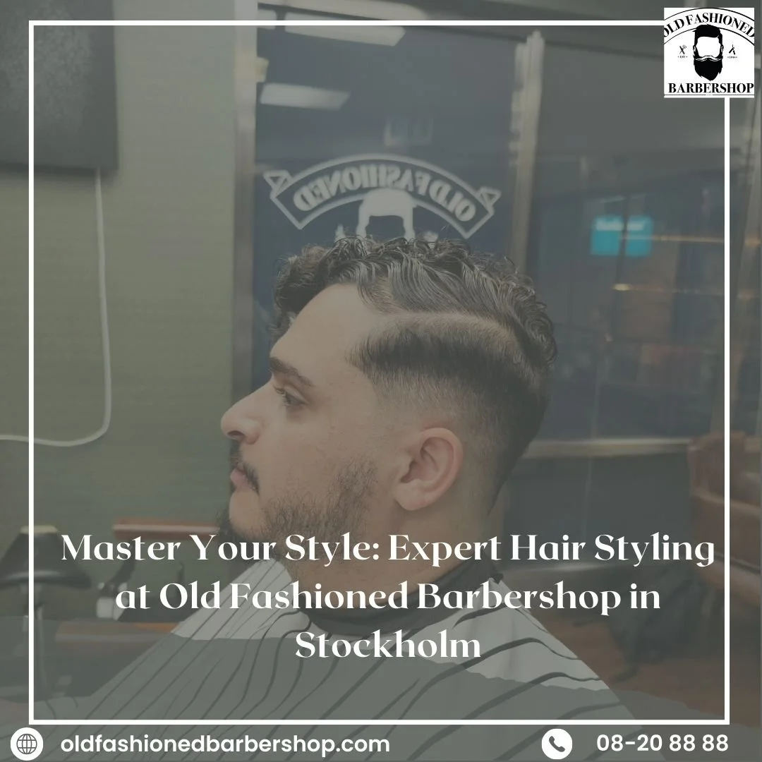 Master Your Style: Expert Hair Styling at Old Fashioned Barbershop in Stockholm
