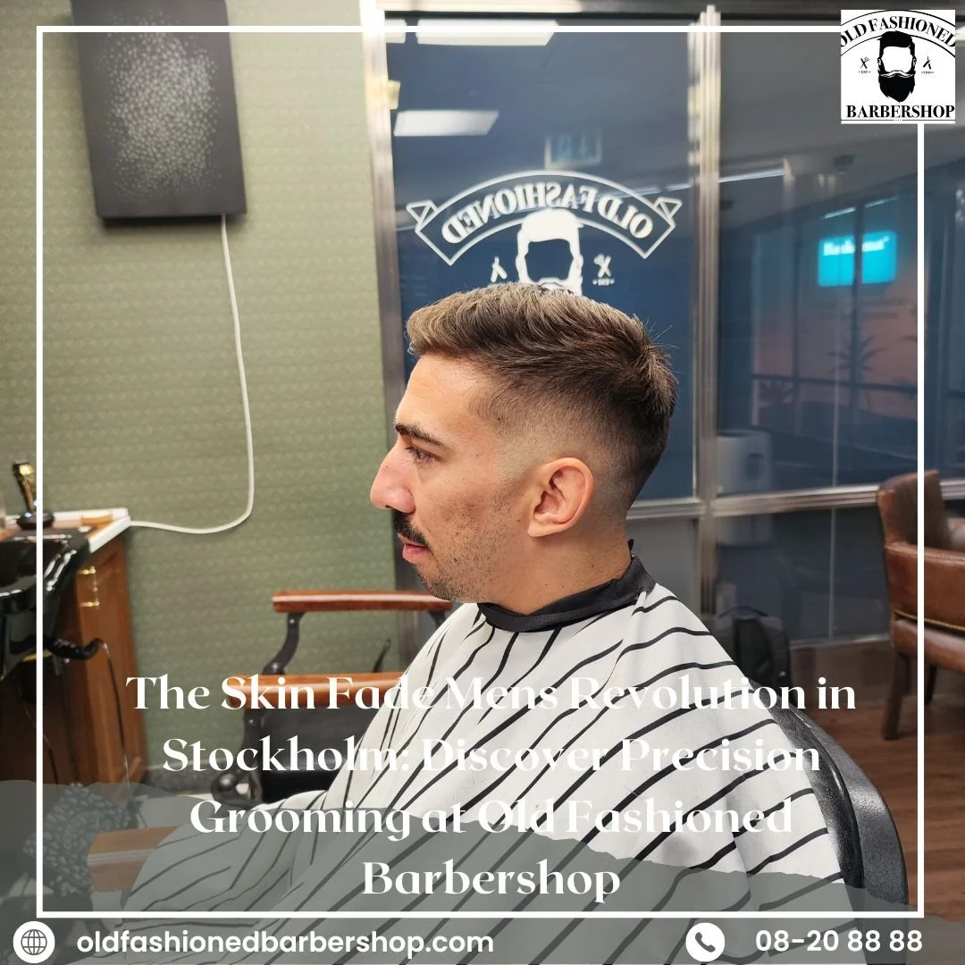 The Skin Fade Mens Revolution in Stockholm: Discover Precision Grooming at Old Fashioned Barbershop