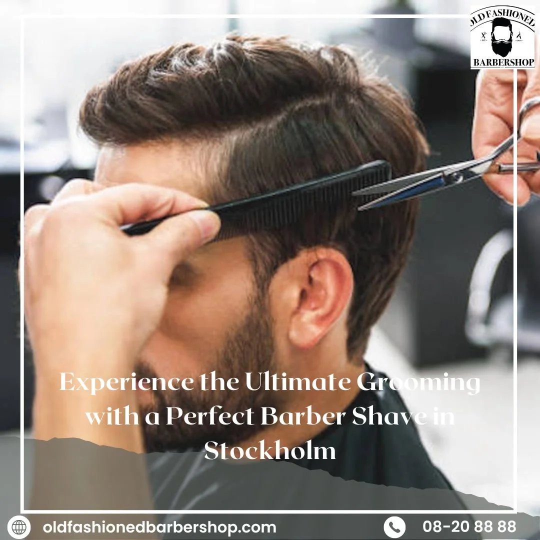 Experience the Ultimate Grooming with a Perfect Barber Shave in Stockholm