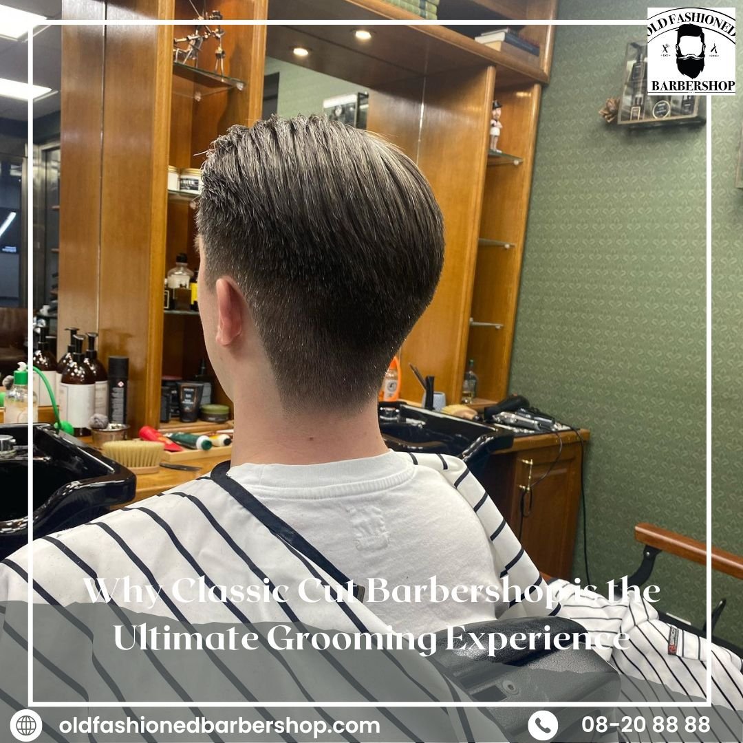Why Classic Cut Barbershop is the Ultimate Grooming Experience