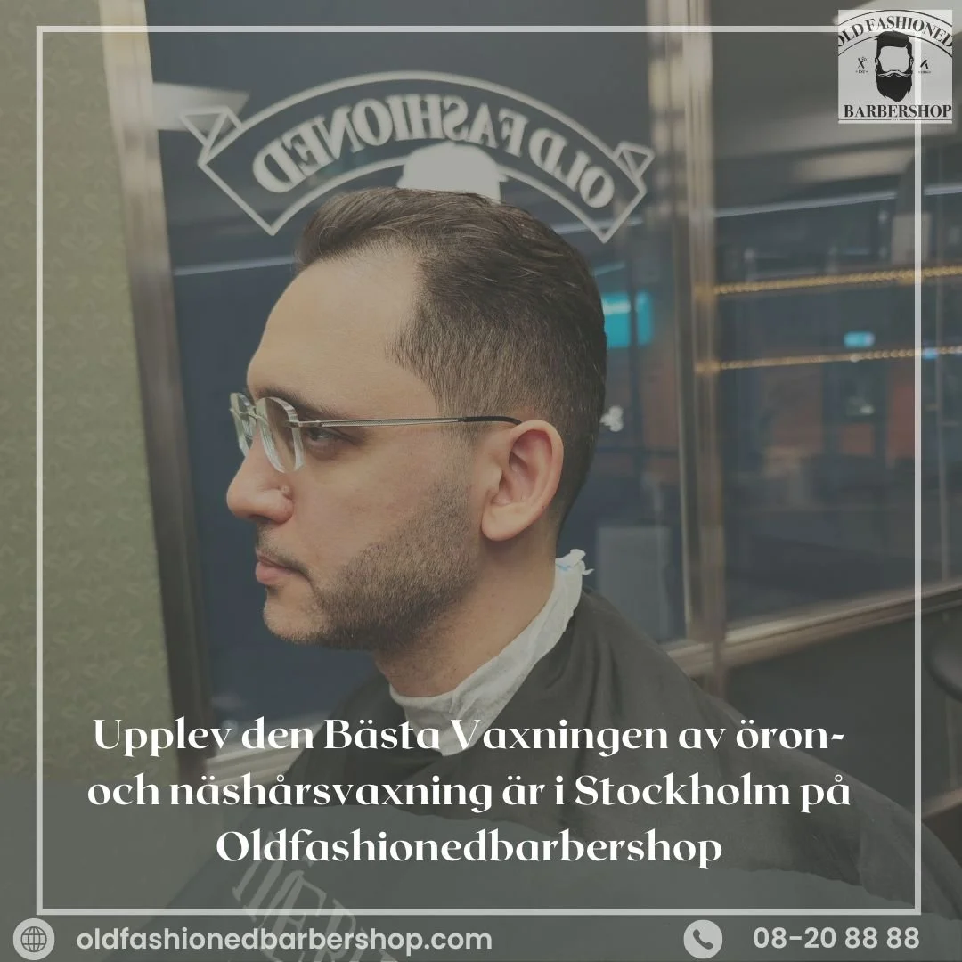 Upplev den Bästa Vaxningen av Öron och NäsHår i Stockholm på Oldfashionedbarbershop