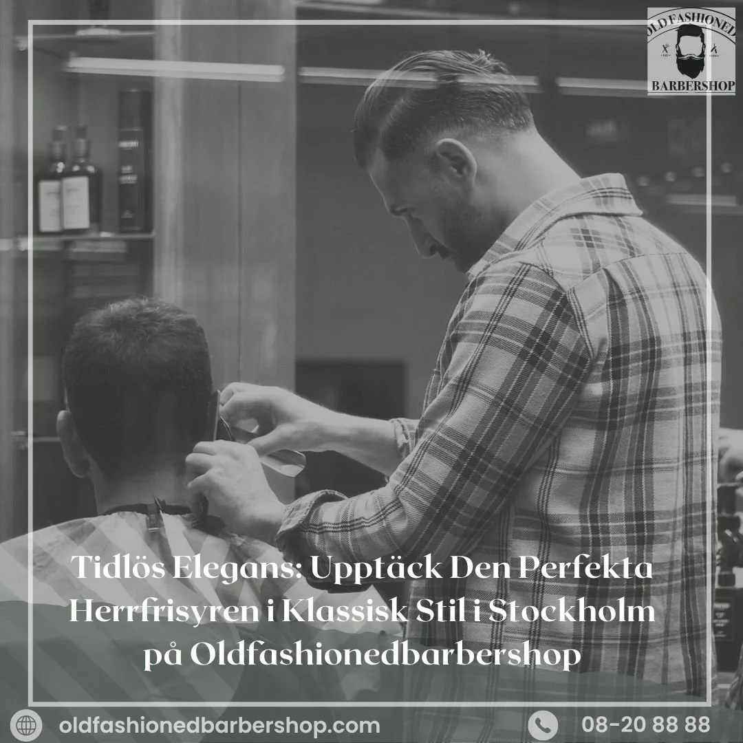 Tidlös Elegans: Upptäck Den Perfekta Herrfrisyren i Klassisk Stil i Stockholm på Oldfashionedbarbershop