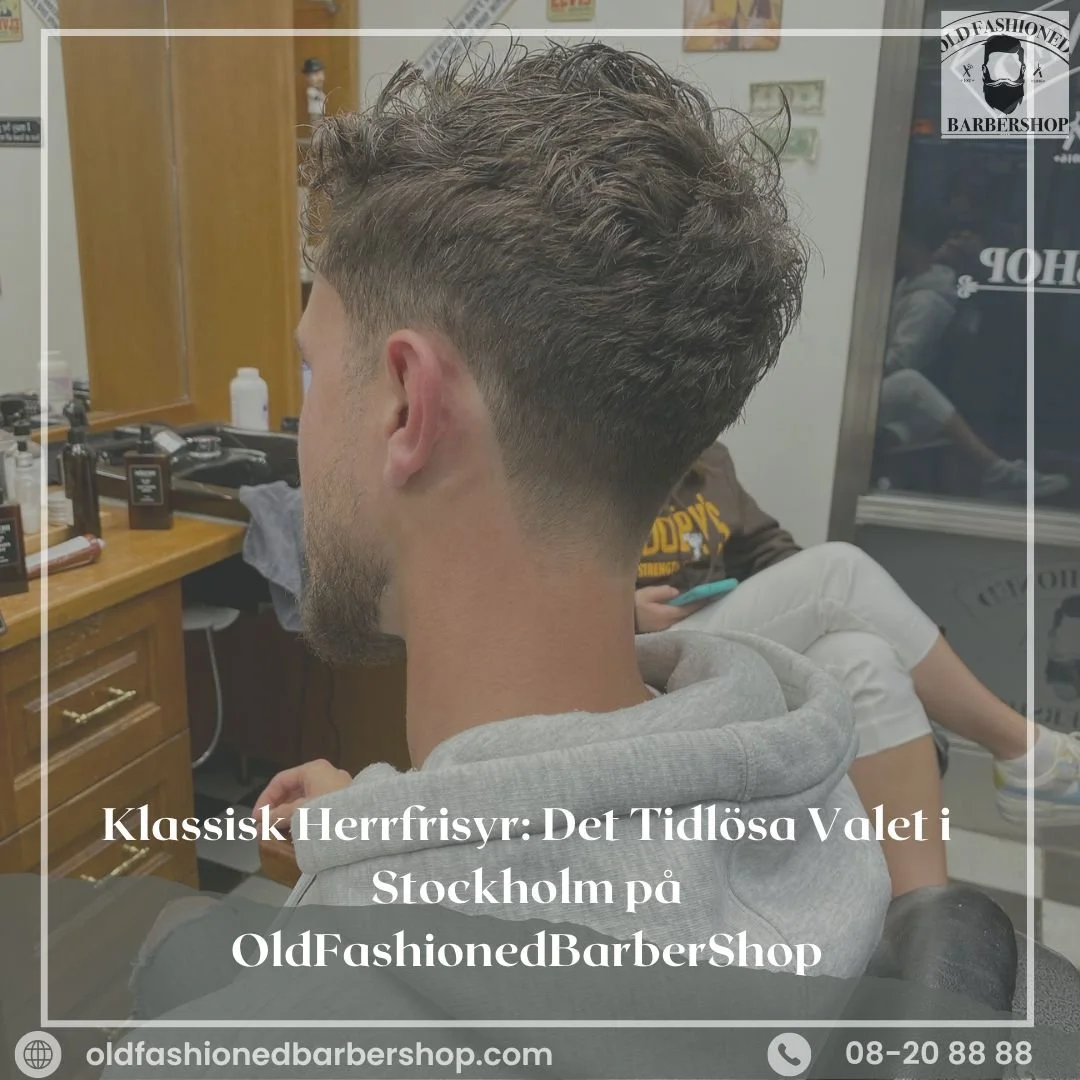 Klassisk Herrfrisyr: Det Tidlösa Valet i Stockholm på OldFashionedBarberShop