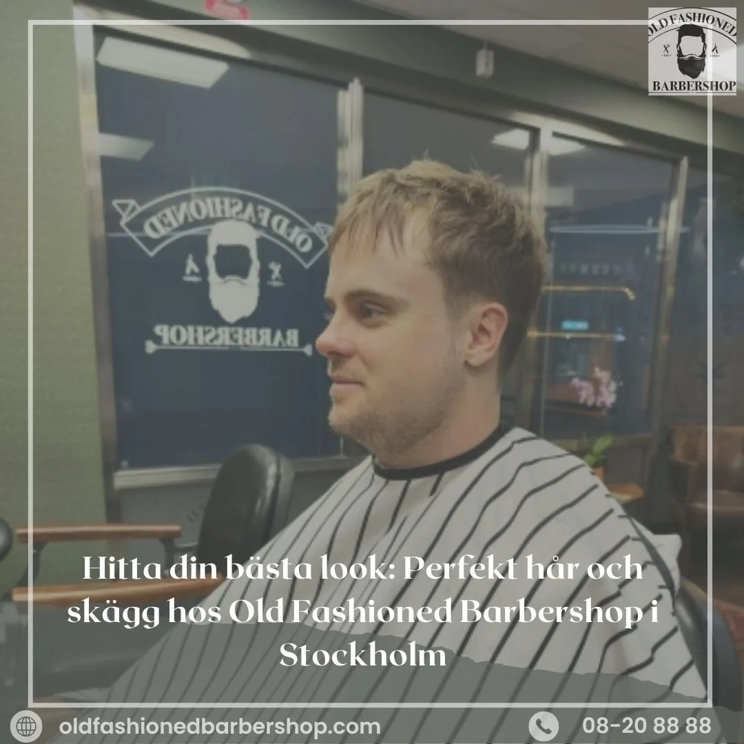 Hitta din bästa look: Perfekt hår och skägg hos Old Fashioned Barbershop i Stockholm