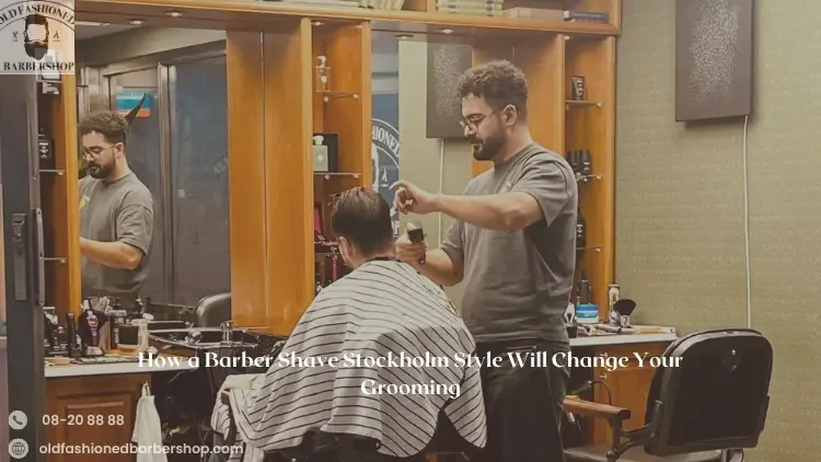 How a Barber Shave Stockholm Style Will Change Your Grooming