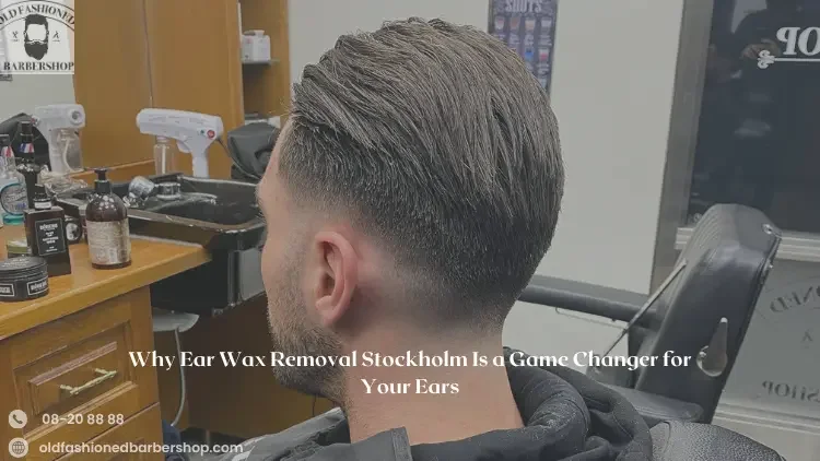 Why Ear Wax Removal Stockholm Is a Game Changer for Your Ears