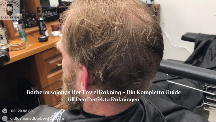 Barberarsalongs Hot Towel Rakning – Din Kompletta Guide till Den Perfekta Rakningen