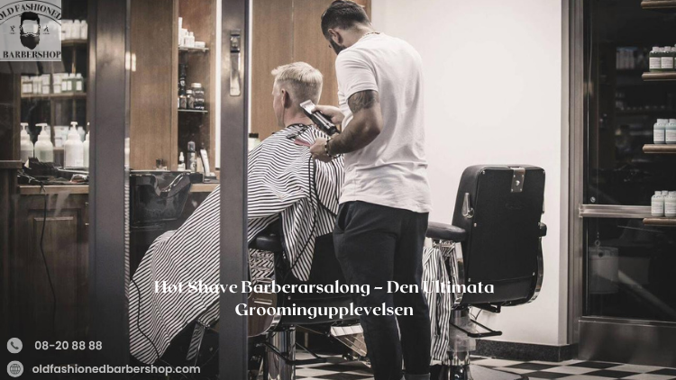 Hot Shave Barberarsalong – Den Ultimata Groomingupplevelsen