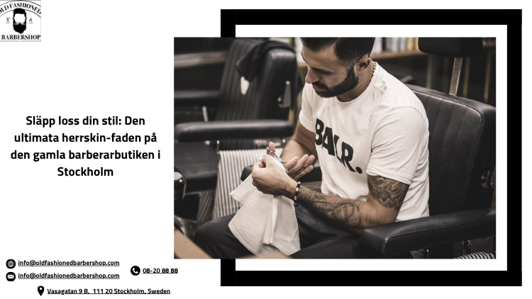 Släpp loss din stil: Den ultimata herrskin-faden på den gamla barberarbutiken i Stockholm