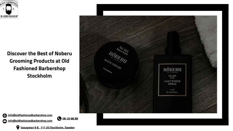 Discover the Best of Noberu Grooming Products at Old Fashioned Barbershop Stockholm