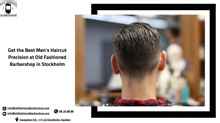 Get the Best Men's Haircut Precision at Old Fashioned Barbershop in Stockholm