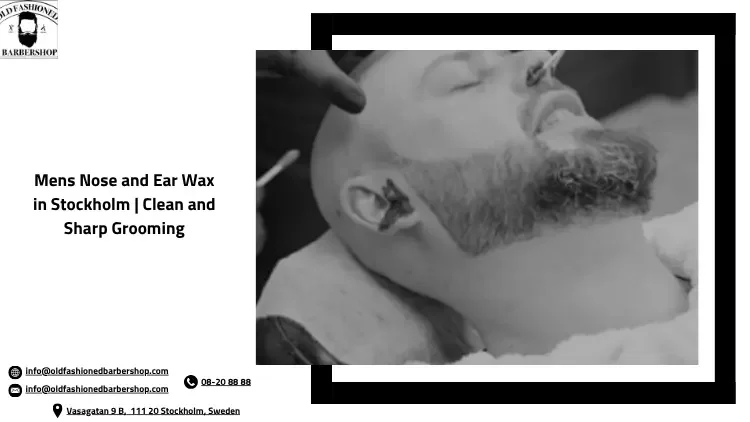 Mens Nose and Ear Wax in Stockholm | Clean and Sharp Grooming