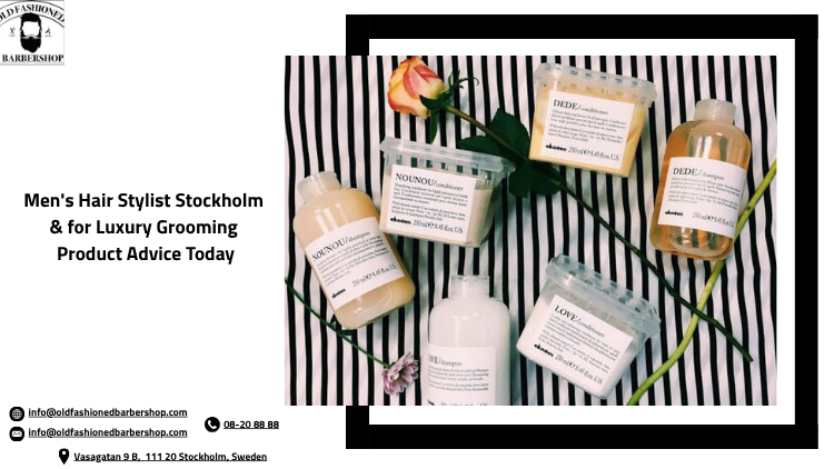 Men's Hair Stylist Stockholm for Luxury Grooming &amp; Product Advice Today 