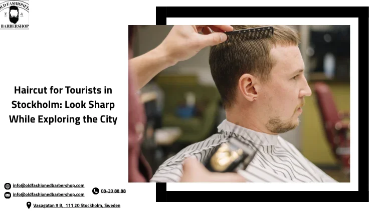 Haircut for Tourists in Stockholm: Look Sharp While Exploring the City