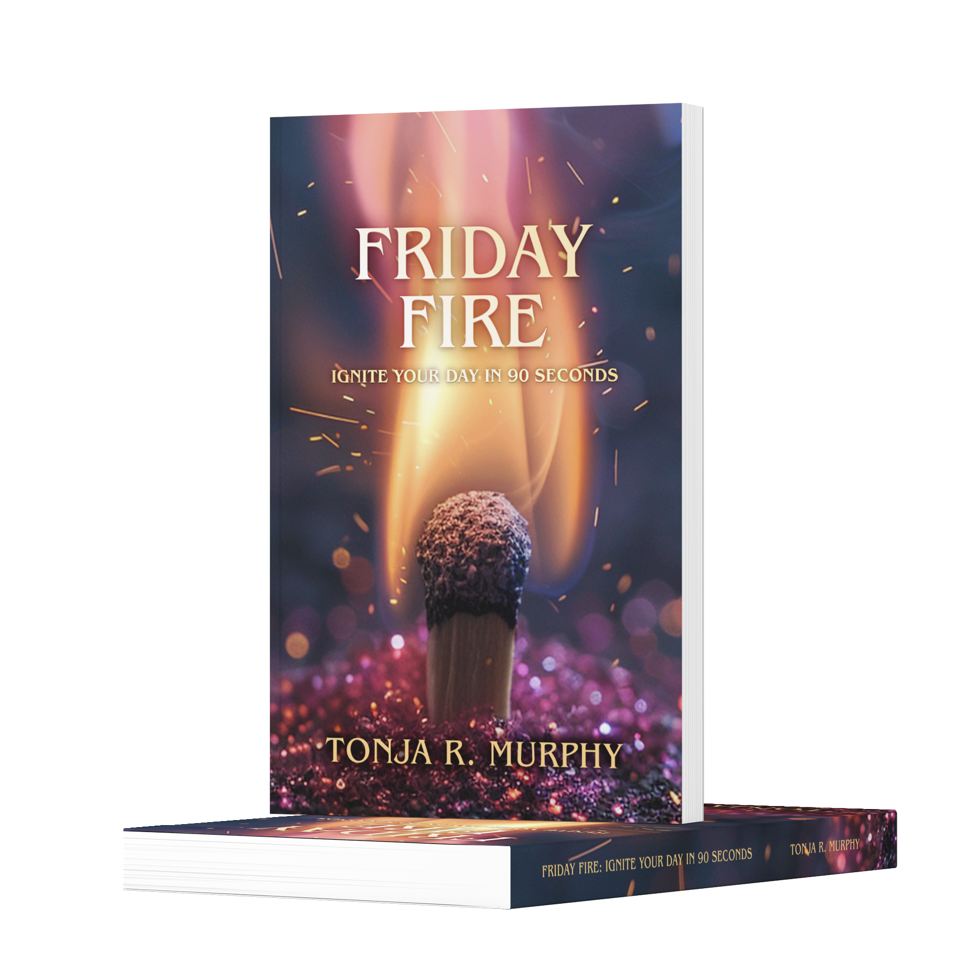 Friday Fire: Ignite Your Day in 90 Seconds — Tonja Murphy