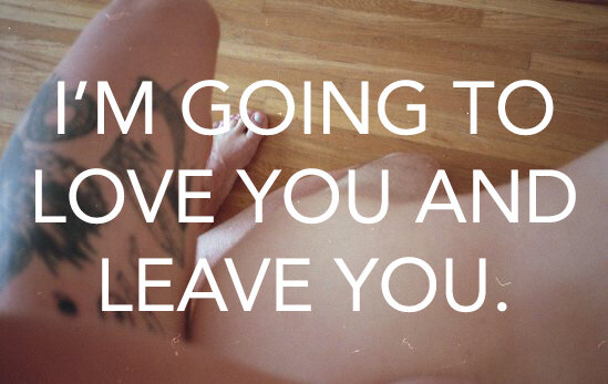 Im going to love you and leave you.jpg