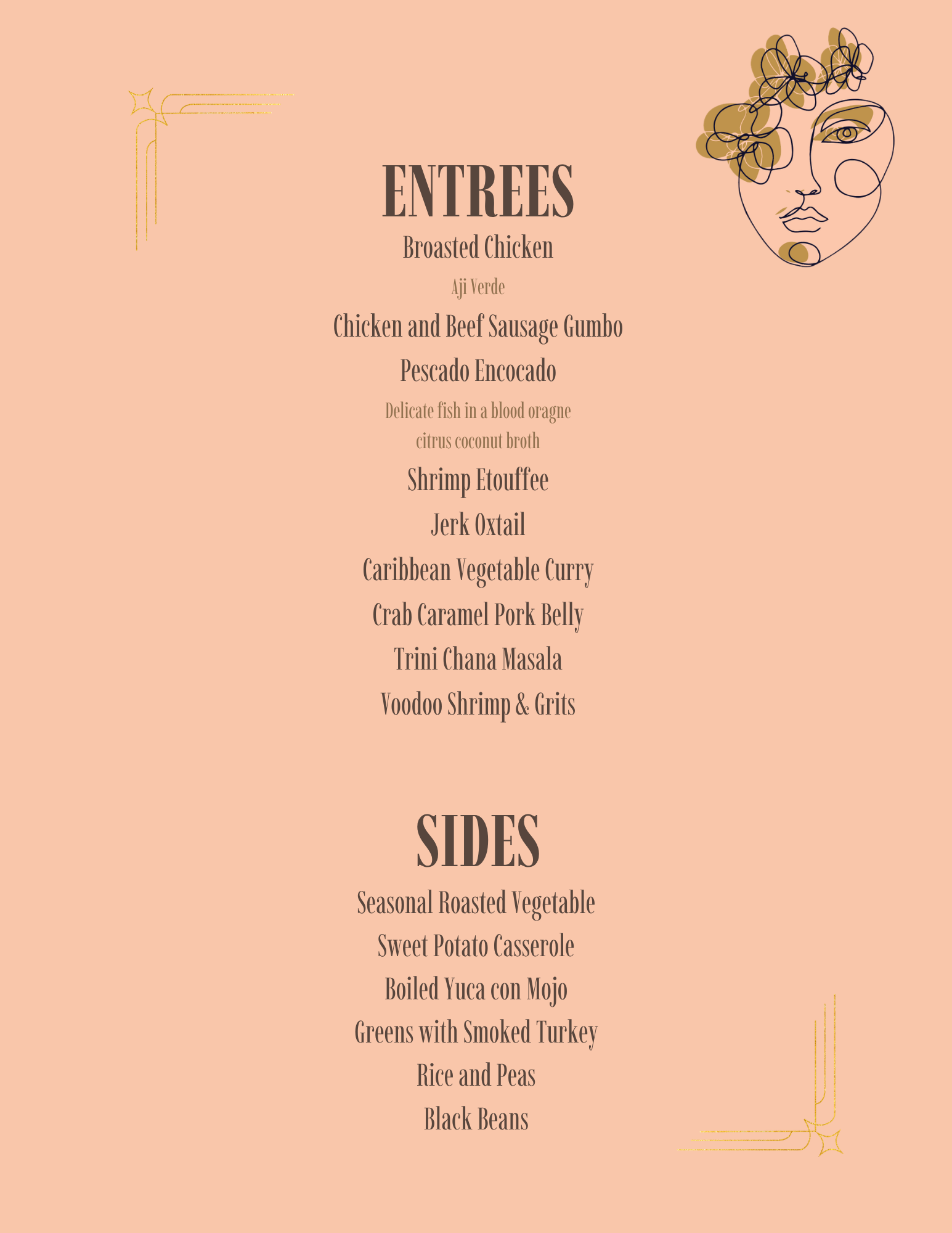 A menu listing entrees and sides on a peach-colored background. The entrees include broasted chicken, chicken and beef sausage gumbo, pescado encocado, shrimp etouffee, jerk oxtail, Caribbean vegetable curry, crab caramel pork belly, trini chana masala, voodoo shrimp & grits. The sides are seasonal roasted vegetables, sweet potato casserole, boiled yuca con mojo, garlic mashed potatoes, greens with smoked turkey, rice and peas, and black beans.