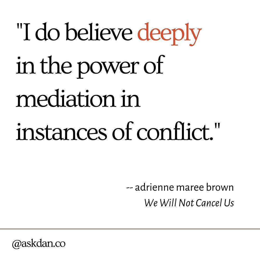 “I do believe deeply in the power of mediation in instances of conflict, within movements, and including interpersonal conflict. I believe it works because I have help it, been held in it, and have seen movements benefit from having people expe