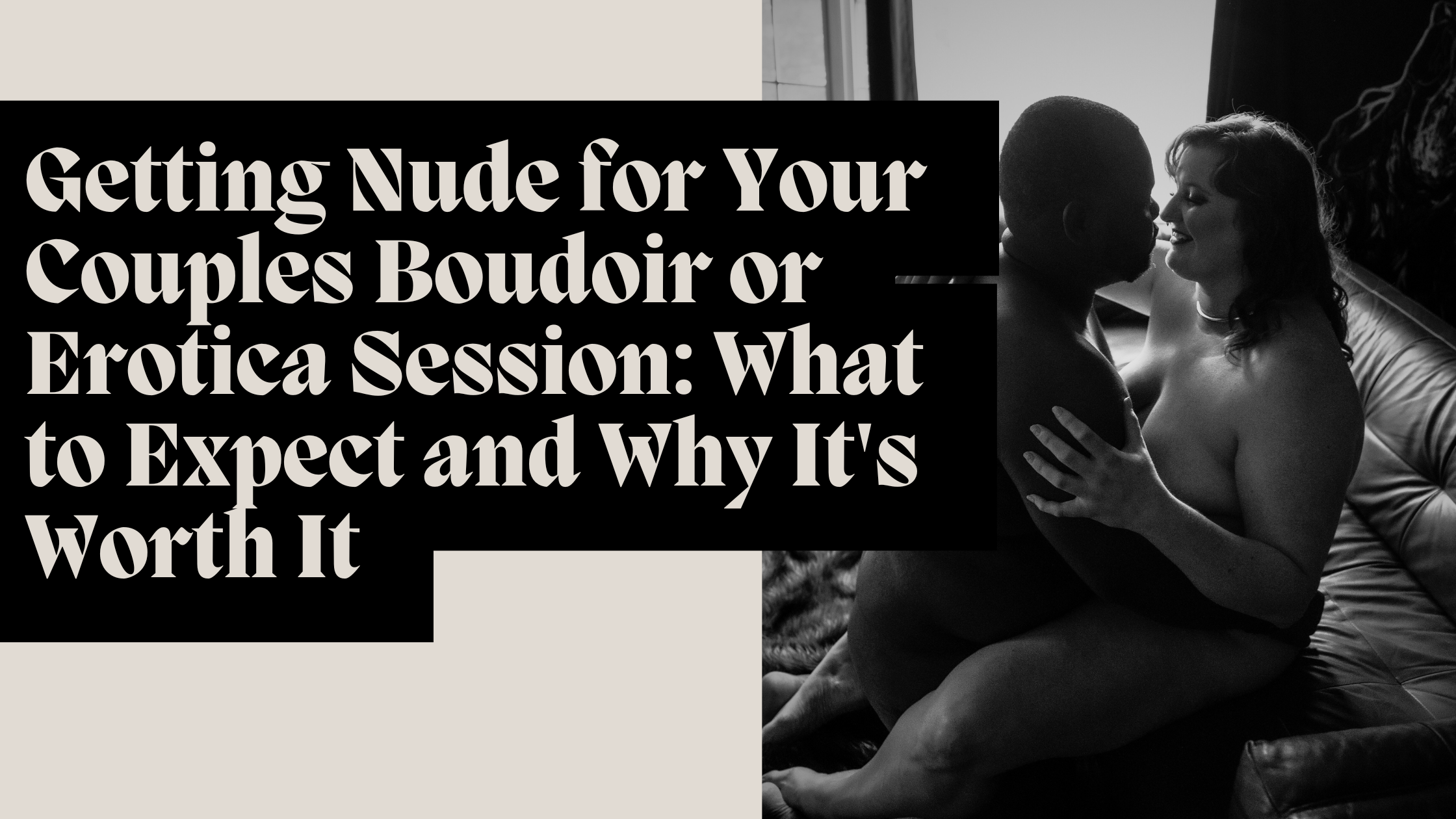 Getting Nude for Your Couples Boudoir or Erotica Session: What to Expect and Why It's Worth It
