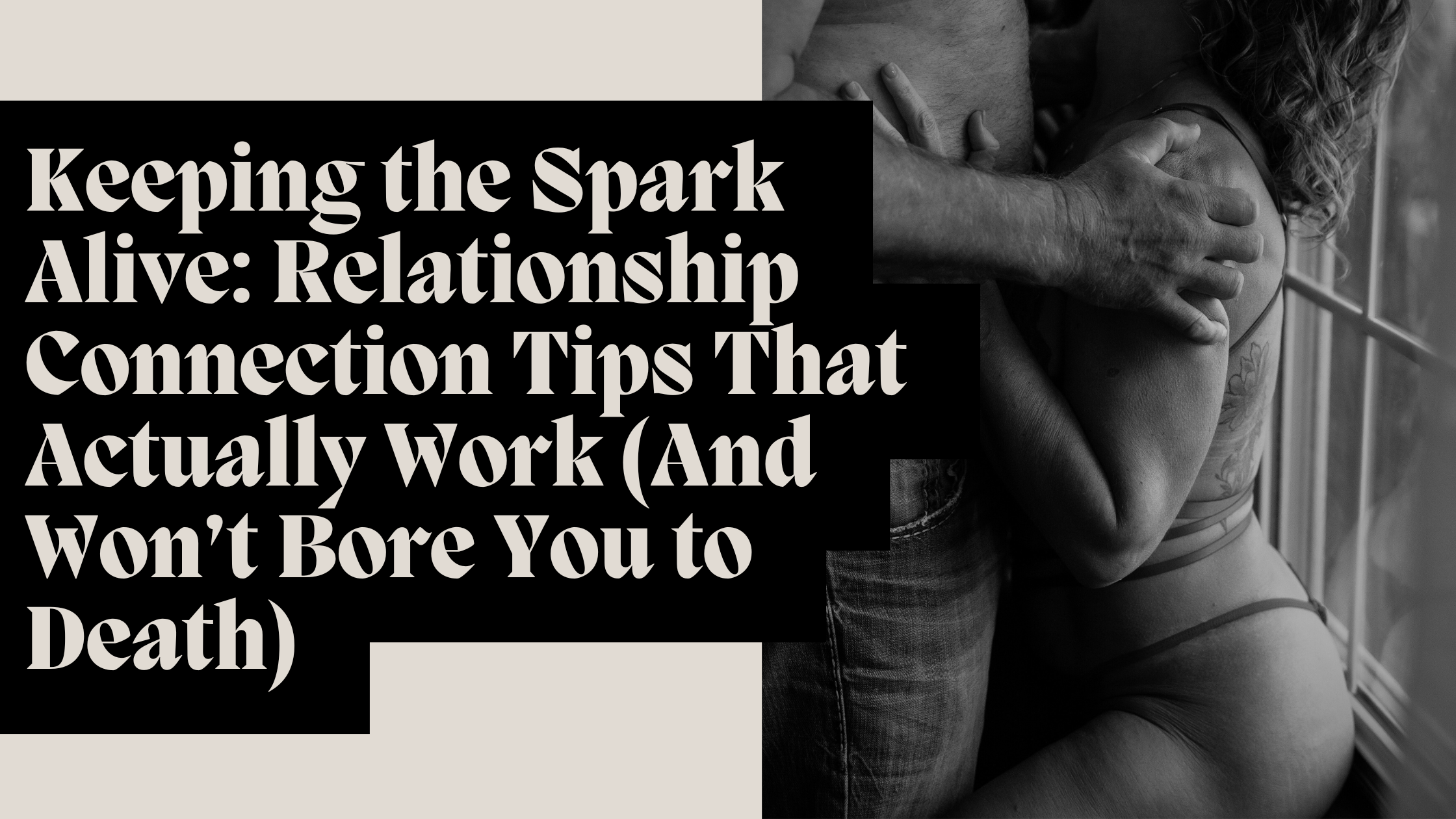 Keeping the Spark Alive: Relationship Connection Tips That Actually Work (And Won’t Bore You to Death)